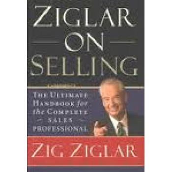 Ziglar on Selling: The Ultimate Handbook for the Complete Sales Professional by Zig Ziglar 